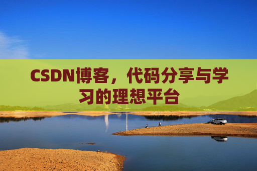 CSDN博客,代码分享与学习的理想平台
