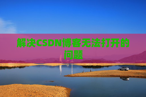 解决CSDN博客无法打开的问题